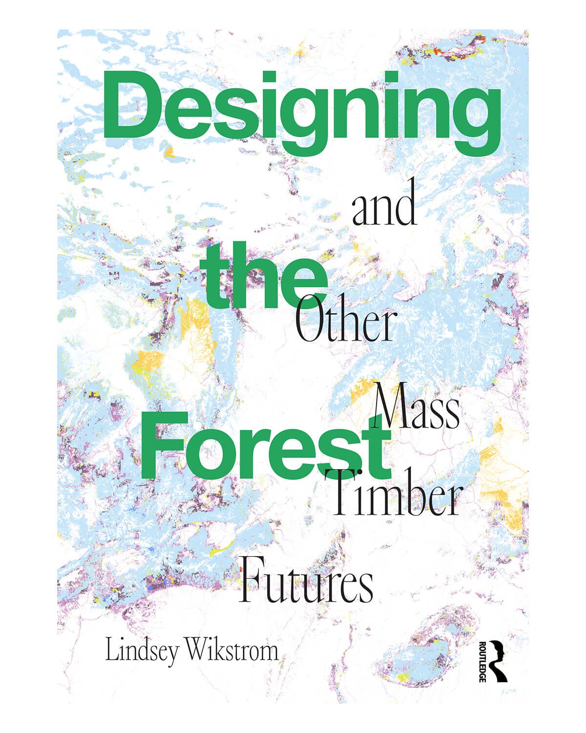 Designing the Forest and Other Mass Timber Futures by Lindsey Wikstrom